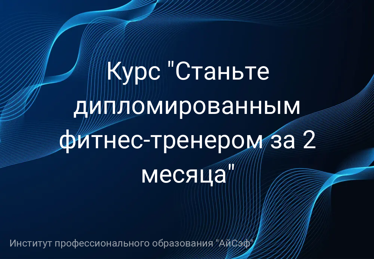 Курс "Станьте дипломированным фитнес-тренером за 2 месяца"