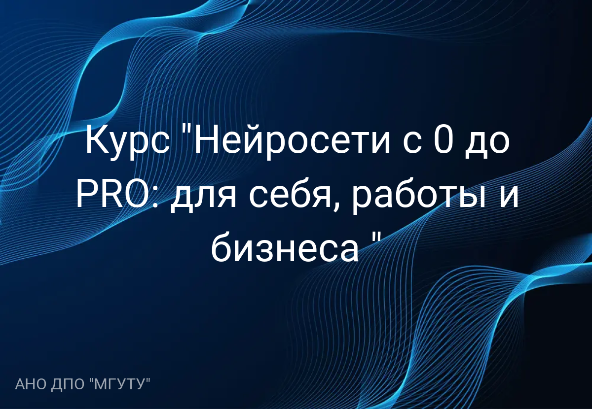 Курс "Нейросети с 0 до PRO: для себя, работы и бизнеса "