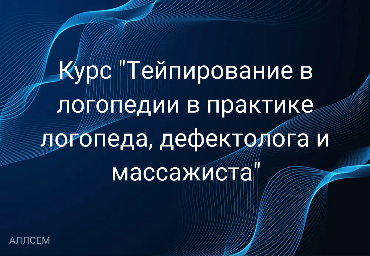 Курс "Тейпирование в логопедии в практике логопеда, дефектолога и массажиста"