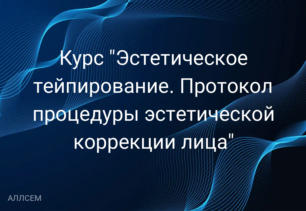 Курс "Эстетическое тейпирование. Протокол процедуры эстетической коррекции лица"